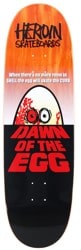 Heroin Dawn of The Egg 9.4 Razor Edge Skateboard Deck - orange